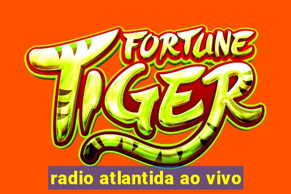 radio atlantida ao vivo